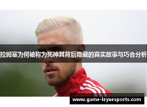 拉姆塞为何被称为死神其背后隐藏的真实故事与巧合分析