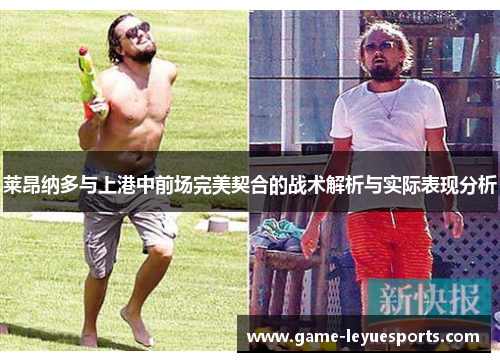 莱昂纳多与上港中前场完美契合的战术解析与实际表现分析