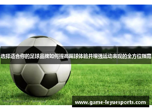 选择适合你的足球品牌如何提高踢球体验并增强运动表现的全方位指南